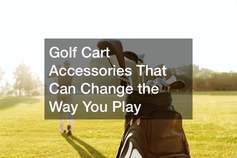 Golf Cart Accessories That Can Change the Way You Play