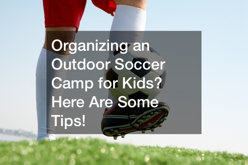 Organizing an Outdoor Soccer Camp for Kids? Here Are Some Tips!