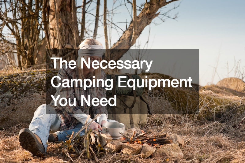 The Necessary Camping Equipment You Need